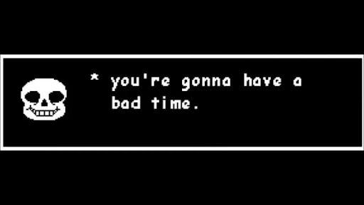 A pixellated skull (Sans from the game Undertale) saying 'You're gonna have a bad time'